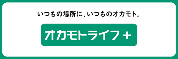 いつもの場所に、いつものオカモト。オカモトライフ+